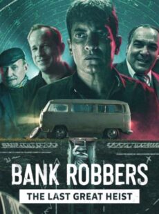 دانلود مستند Bank Robbers: The Last Great Heist 2022 دزدان بانک: آخرین سرقت بزرگ